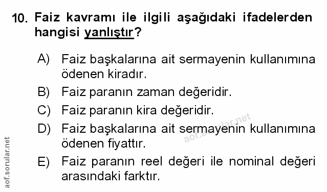 10. soru: Faiz kavramı ile ilgili aşağıdaki ifadelerden hangisi yanlıştır? A) Faiz başkalarına ait sermayenin kullanımına odene…