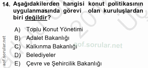 14. soru: Aşağıdakilerden hangisi konut politikasının uygulanmasında görevi olan kuruluşlardan biri değildir? A) Toplu Konut Yö…
