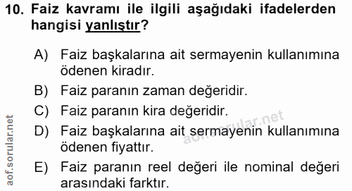 10. soru: Faiz kavramı ile ilgili aşağıdaki ifadelerden hangisi yanlıştır? A) Faiz başkalarına ait sermayenin kullanımına ödene…