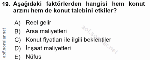 19. soru: Aşağıdaki faktörlerden hangisi hem konut arzını hem de konut talebini etkiler? A) Reel gelir B) Arsa maliyetleri C) K…