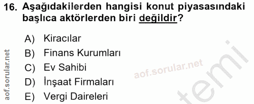 16. soru: Aşağıdakilerden hangisi konut piyasasındaki başlıca aktörlerden biri değildir? A) Kiracılar B) Finans Kurumları C) Ev…