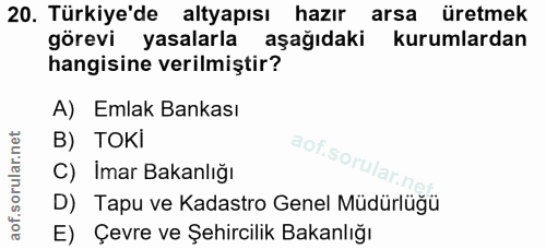 20. soru: Türkiye'de altyapısı hazır arsa üretmek görevi yasalarla aşağıdaki kurumlardan hangisine verilmiştir? A) Emlak Bankas…