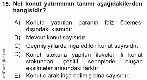 15. soru: Net konut yatırımının tanımı aşağıdakilerden hangisidir? A) Konuta yatırılan paranın faiz ödemesi dışındaki kısmıdır.…