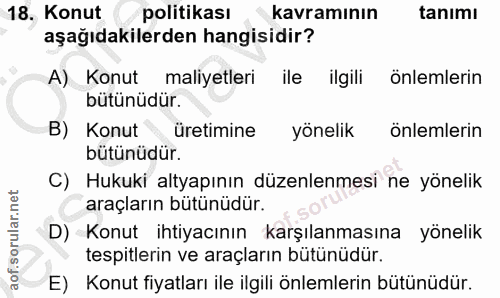 18. soru: Konut politikası •kavramının tanimı aşağıdakilerden hangisidir? A) Konut maliyetleri ile ilgili önlemlerin bütünüdür.…