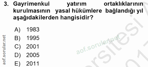 3. soru: Gayrimenkul yatırım ortaklıklarının kurulmasının yasal hükümlere bağlandığı yıl aşağıdakilerden hangisidir? A) 1983 B…