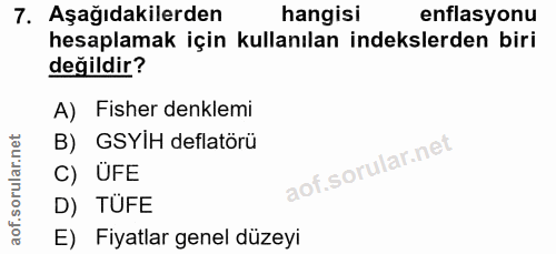 7. soru: Aşağıdakilerden hangisi enflasyonu hesaplamak için kullanılan indekslerden biri değildir? A) Fisher denklemi B) GSYIH…