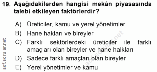 19. soru: Aşağıdakilerden hangisi mekân piyasasında talebi etkileyen faktörlerdir? A) Ureticiler, kamu ve yerel yönetimler B) H…