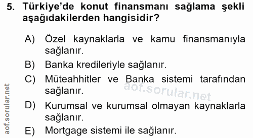 5. soru: Türkiye'de konut finansmanı sağlama şekli aşağıdakilerden hangisidir? A) Özel kaynaklarla ve kamu finansmanıyla sagla…