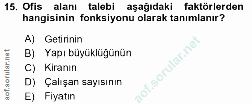 15. soru: Ofis alanı talebi aşağıdaki faktörlerden hangisinin fonksiyonu olarak tanımlanır? A) Getirinin B) Yapı büyüklüğünün C…