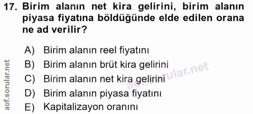 17. soru: Birim alanın net kira gelirini, birim alanın piyasa fiyatına böldügünde elde edilen orana ne ad verilir? A) Birim ala…