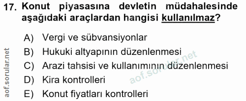 17. soru: Konut piyasasına devletin müdahalesinde aşağıdaki araçlardan hangisi kullanılmaz? A) Vergi ve sübvansiyonlar B) Hukuk…