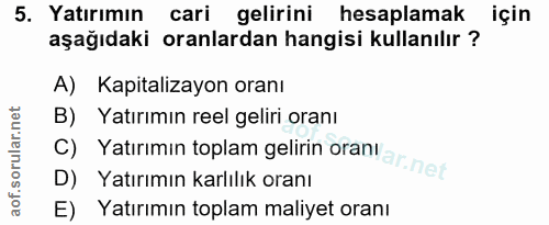 5. soru: Yatırımın cari gelirini hesaplamak için aşağıdaki oranlardan hangisi kullanılır ? A) Kapitalizayon oranı c) Yatırımın…