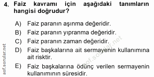4. soru: Faiz kavramı için aşağıdaki tanımların hangisi doğrudur? A) Faiz paranın aşınma değeridir. B) Faiz paranın yıpranma d…