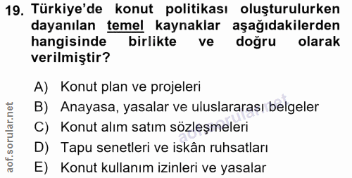19. soru: Türkiye'de konut politikası oluşturulurken dayanılan temel kaynaklar aşağıdakilerden hangisinde birlikte ve doğru ola…