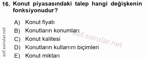 16. soru: Konut piyasasındaki talep hangi değişkenin fonksiyonudur? A) Konut fiyatı B) Konutların konumları C) Konut kalitesi o…