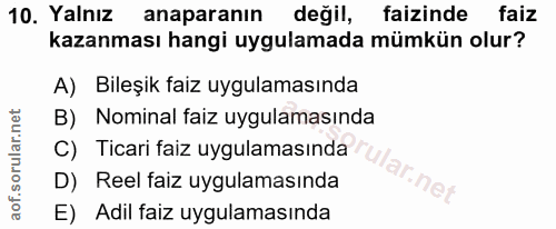 10. soru: Yalnız anaparanın değil, faizinde faiz kazanması hangi uygulamada mümkün olur? A) Bileşik faiz uygulamasında B) Nomin…