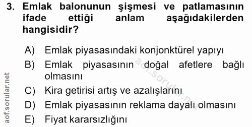 3. soru: Emlak balonunun şişmesi ve patlamasının ifade ettiği anlam aşağıdakilerden hangisidir? A) Emlak piyasasındaki konjonk…