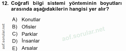 12. soru: Coğrafi bilgi sistemi yönteminin boyutları arasında aşağıdakilerin hangisi yer alır? A) Konutlar B) Ofisler C) Parkla…