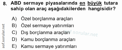 8. soru: ABD sermaye piyasalarında en büyük tutara sahip olan araç aşağıdakilerden hangisidir? A) Özel borçlanma araçları B) Ö…