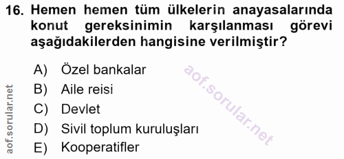 16. soru: Hemen hemen tüm ülkelerin anayasalarında konut gereksinimin karşılanması görevi aşağıdakilerden hangisine verilmiştir…