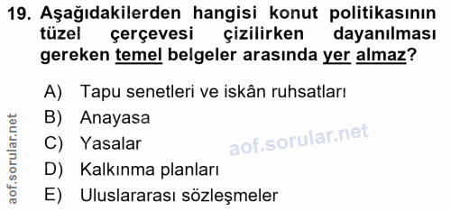 19. soru: Aşağıdakilerden hangisi konut politikasının tüzel çerçevesi çizilirken dayanılması gereken temel belgeler arasında ye…