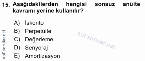 15. soru: Aşağıdakilerden hangisi sonsuz anüite kavramı yerine kullanılır? A) Iskonto r.net B) Perpetüite rula C) Değerleme aof…