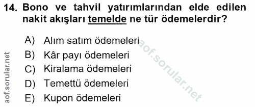 14. soru: Bono ve tahvil yatırımlarından elde edilen nakit akışları temelde ne tür ödemelerdir? A) Alım satım ödemeleri B) Kâr…
