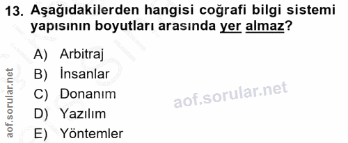 13. soru: Aşağıdakilerden hangisi coğrafi bilgi sistemi yapısının boyutları arasında yer almaz? A) Arbitraj B) İnsanlar C) Dona…
