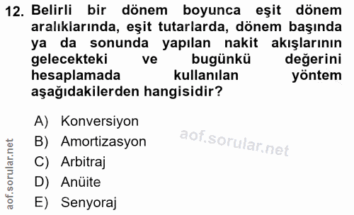 12. soru: Belirli bir dönem boyunca eşit dönem aralıklarında, eşit tutarlarda, dönem başında ya da sonunda yapılan nakit akışla…