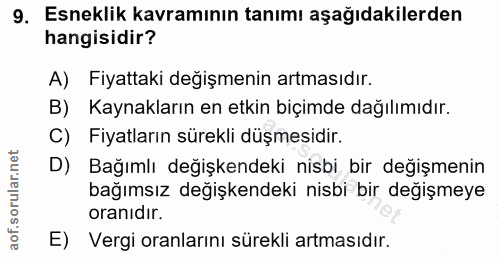 9. soru: Esneklik kavramının tanımı aşağıdakilerden hangisidir? A) Fiyattaki değişmenin artmasıdır. B) Kaynakların en etkin bi…