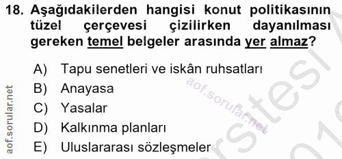 18. soru: Aşağıdakilerden hangisi konut politikasının tüzel çerçevesi çizilirken dayanılması gereken temel belgeler arasında ye…
