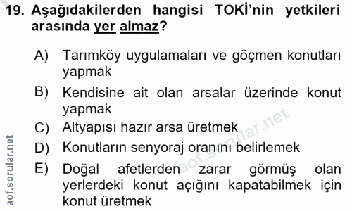 19. soru: Aşağıdakilerden hangisi TOKI'nin yetkileri arasında yer almaz? A) Tarımköy uygulamaları ve göçmen konutları yapmak B)…