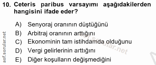 10. soru: Ceteris paribus varsayımı aşağıdakilerden hangisini ifade eder? A) Senyoraj oranının düştüğünü B) Arbitraj oranının a…