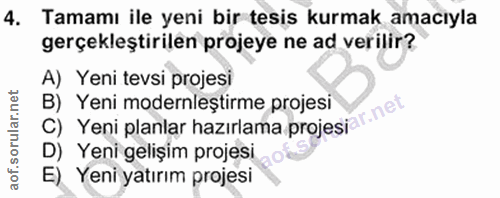 4. soru: Tamamı ile yeni bir tesis kurmak amacıyla gerçekleştirilen projeye ne ad verilir? A) Yeni tevsi projesi B) Yeni moder…