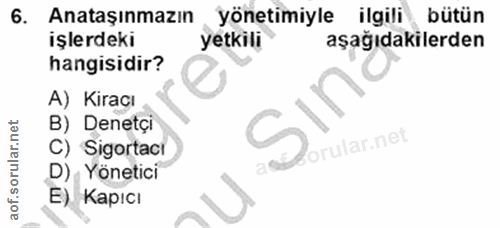 6. soru: Anataşınmazın yönetimiyle ilgili bütün işlerdeki yetkıli aşağıdakilerden hangisidir? A) Kiracı B) Denetçi forular.net…