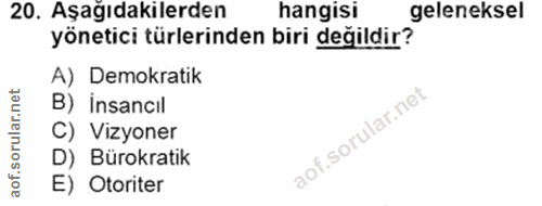 20. soru: Aşağıdakilerden hangisi geleneksel yönetici türlerinden biri değildir? A) Demokratik B) insancıl C) Vizyoner D) Bürok…