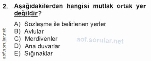 2. soru: Aşağıdakilerden hangisi mutlak ortak yer değildir? A) Sözleşme ile belirlenen yerler B) Avlular C) Merdivenler aot. |…