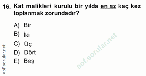 16. soru: Kat malikleri kurulu bir yılda en az kaç kez toplanmak zorundadır? A) Bir B) İki et C) Üç D) Dört E) Beş aof.