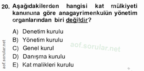 20. soru: Aşağıdakilerden hangisi kat mülkiyeti kanununa göre anagayrimenkulün yönetim organlarından biri değildir? A) Denetim…