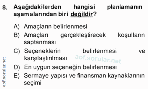 8. soru: Aşağıdakilerden hangisi planlamanın aşamalarından biri değildir? A) Amaçların belirlenmesi B) Amaçları gerçekleştirec…