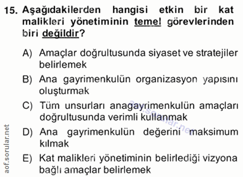 15. soru: Aşağıdakilerden hangisi etkin bir kat malikleri yönetiminin temel görevlerinden biri değildir? A) Amaçlar doğrultusun…