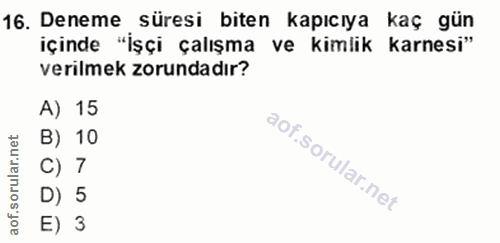 16. soru: Deneme süresi biten kapıcıya kaç gün içinde "İşçi çalışma ve kimlik karnesi" verilmek zorundadır? A) 15 B) 10 C) 7 D)…