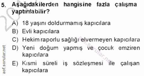 5. soru: Aşağıdakilerden hangisine fazla çalışma yaptırılabilir? A) 18 yaşını doldurmamış kapıcılara B) Evli kapıcılara C) Hek…