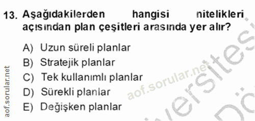 13. soru: Aşağıdakilerden hangisi nitelikleri açısından plan çeşitleri arasında yer alır? A) Uzun süreli planlar B) Stratejik p…