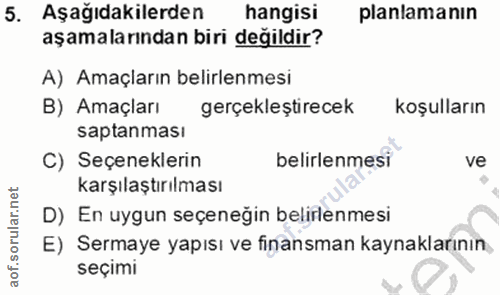 5. soru: Aşağıdakilerden hangisi planlamanın aşamalarından biri değildir? A) Amaçların belirlenmesi B) Amaçları gerçekleştirec…