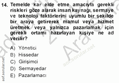 14. soru: Temelde kar elde etme amacıyla gerekli riskleri göze alarak insan kaynağı, sermaye ve teknoloji faktörlerini uyumlu b…