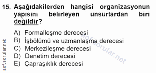 15. soru: Aşağıdakilerden hangisi organizasyonun yapısını belirleyen unsurlardan biri değildir? A) Formalleşme derecesi B) işbö…