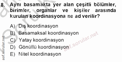 8. soru: Aynı basamakta yer alan çeşitli bölümler, birimler, organlar ve kişiler arasında kurulan koordinasyona ne ad verilir?…