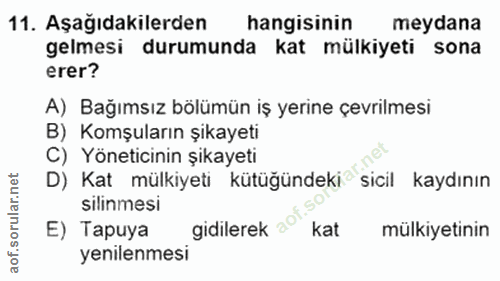 11. soru: Aşağıdakilerden hangisinin meydana gelmesi durumunda kat mülkiyeti sona erer? A) Bağımsız bölümün iş yerine çevrilmes…