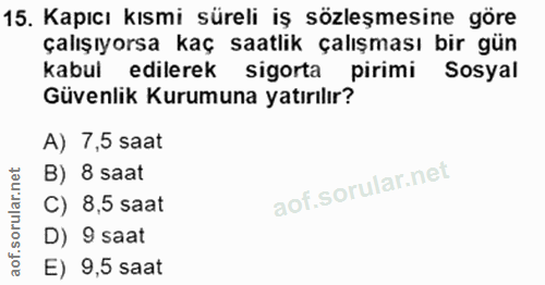 15. soru: Kapıcı kısmi süreli iş sözleşmesine göre çalışıyorsa kaç saatlik çalışması bir gün kabul edilerek sigorta pirimi Sosy…